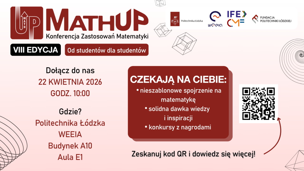 Plakat promujący konferencję MathUp. W górnej części znajduje się logo wydarzenia oraz logotypy partnerów. Po lewej stronie podano datę (22 kwietnia 2026), godzinę (10:00) i miejsce (Politechnika Łódzka, WEEIA, budynek A10, aula E1). Po prawej stronie znajduje się lista korzyści: nieszablonowe spojrzenie na matematykę, solidna dawka wiedzy i inspiracji oraz konkursy z nagrodami. Obok widoczny jest kod QR prowadzący do dodatkowych informacji.